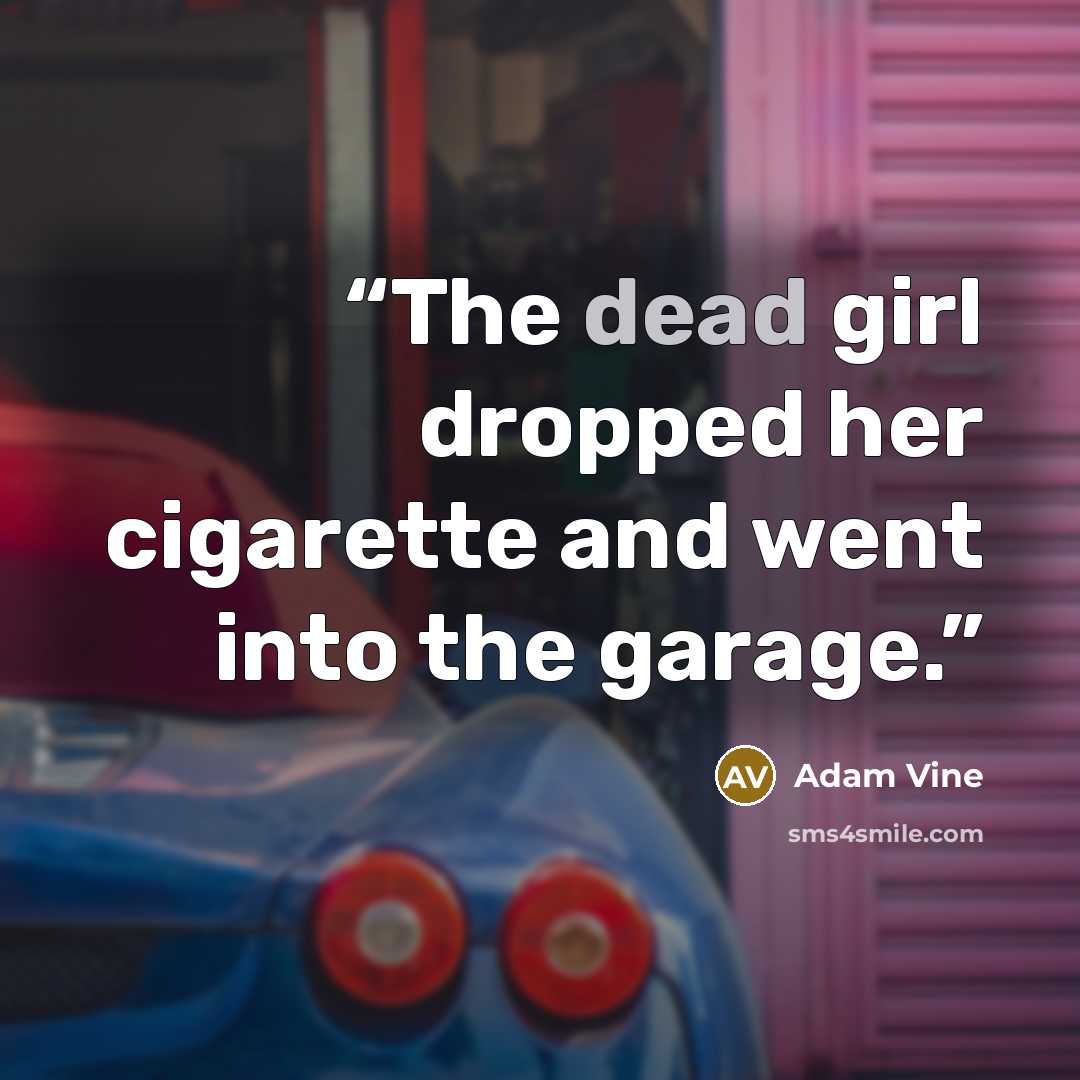 “The dead girl dropped her cigarette and went into the garage.” quote by Adam Vine