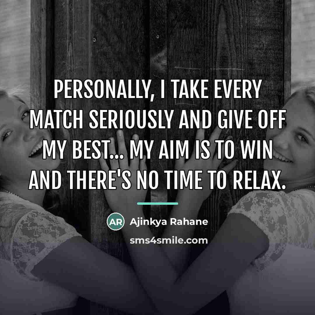 “Personally, I take every match seriously and give off my…” quote by Ajinkya Rahane