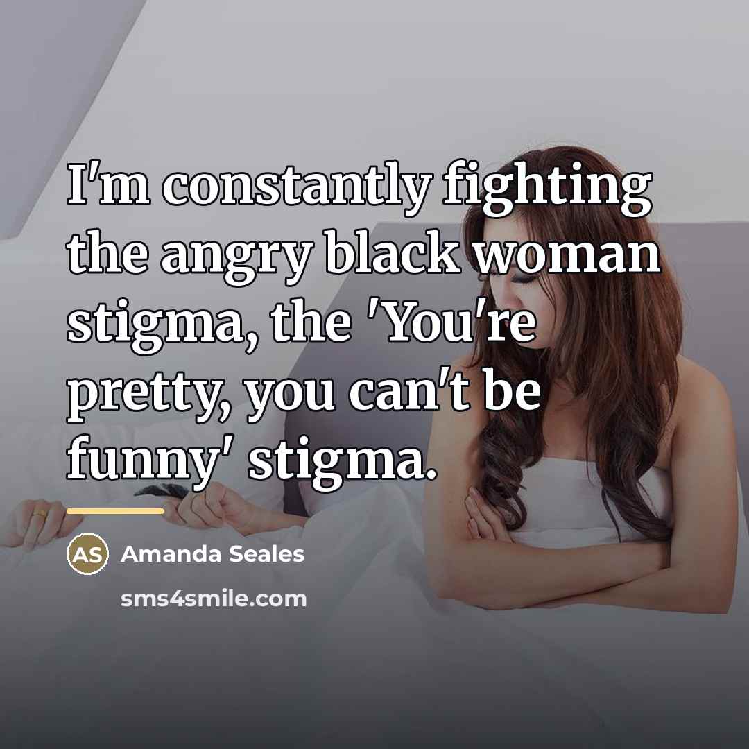 “I'm constantly fighting the angry black woman stigma, the 'You're…” quote by Amanda Seales