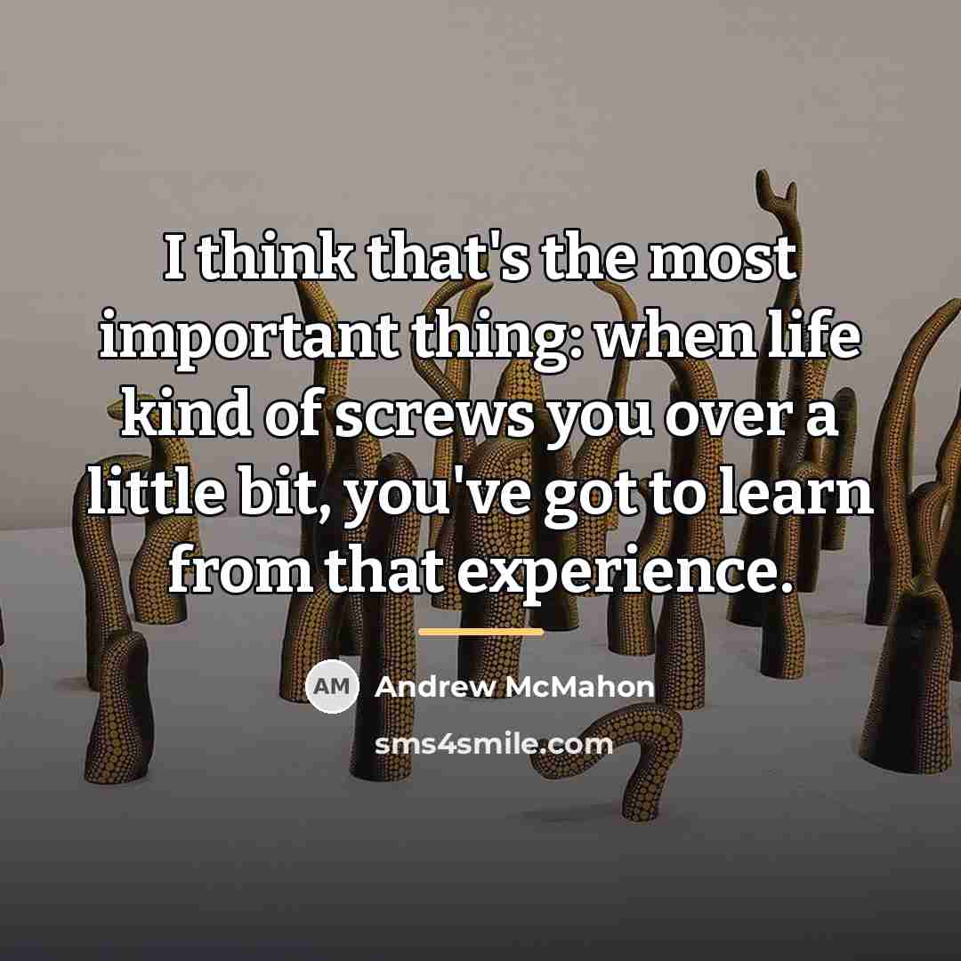 “I think that's the most important thing: when life kind…” quote by Andrew McMahon