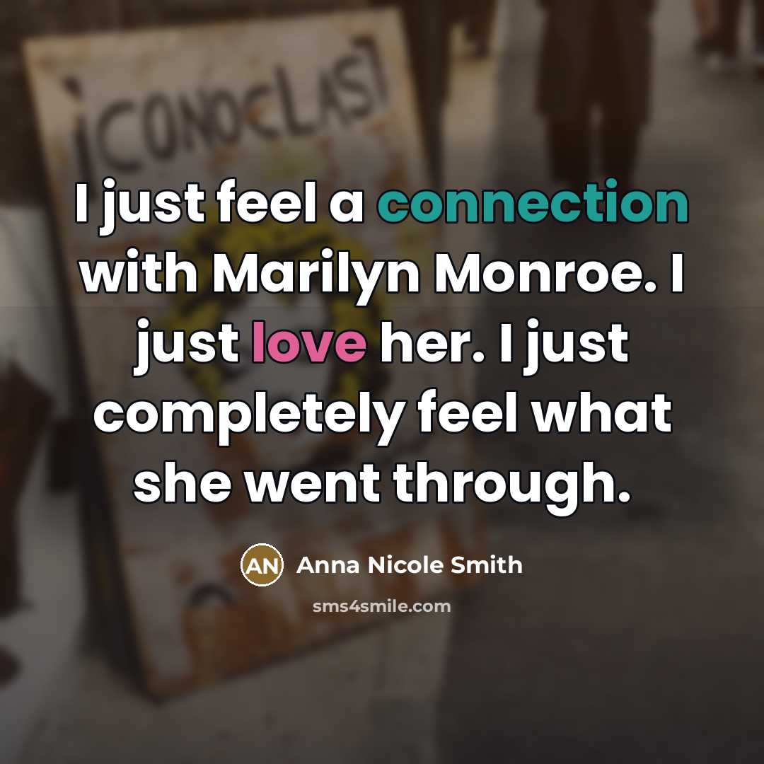 “I just feel a connection with Marilyn Monroe. I just…” quote by Anna Nicole Smith