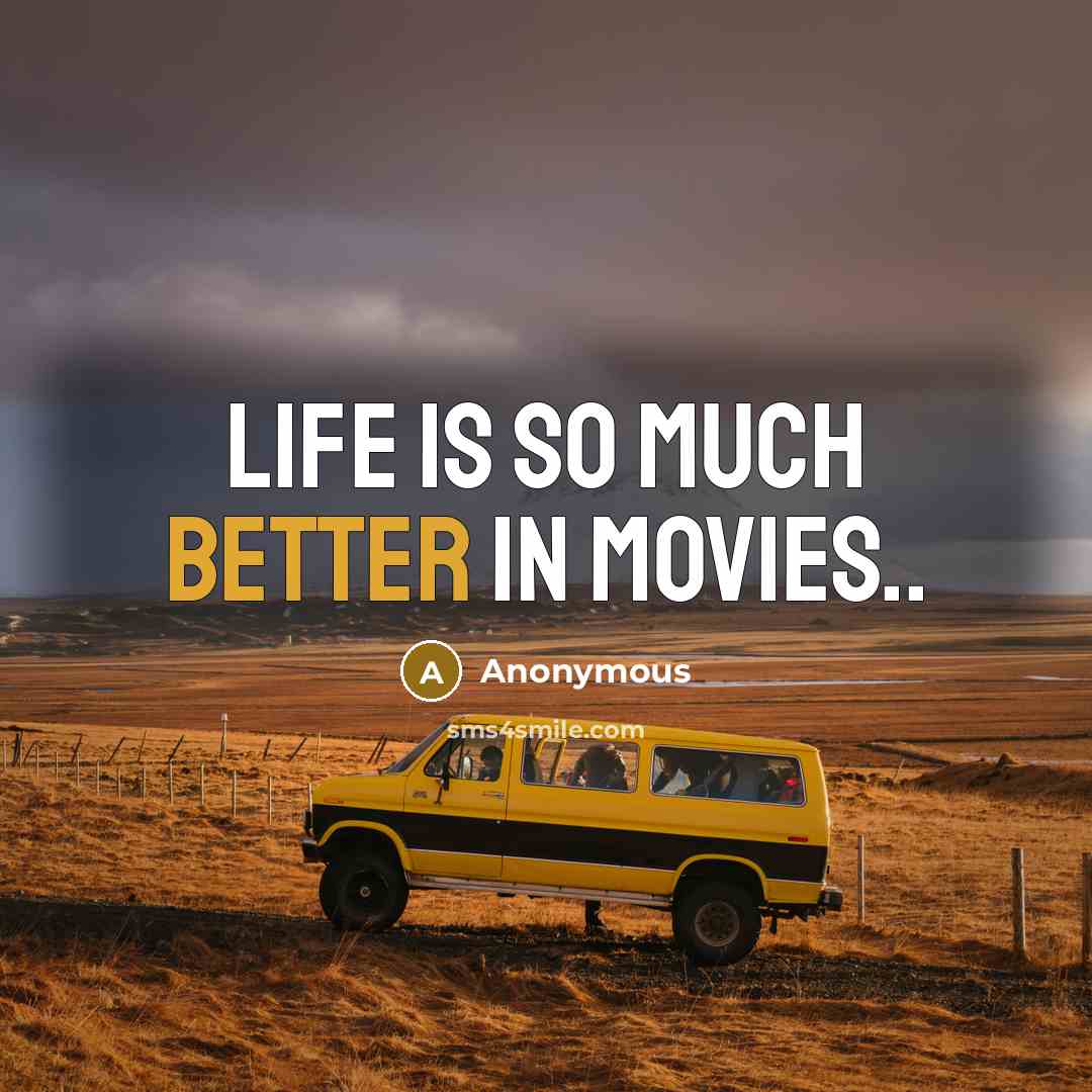 “Life is so much better in movies..” quote by Anonymous