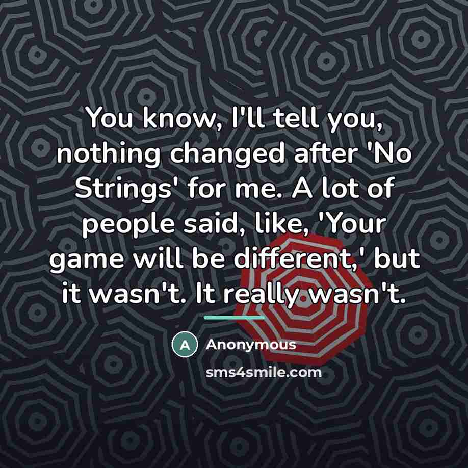 “You know, I'll tell you, nothing changed after 'No Strings'…” quote by Anonymous