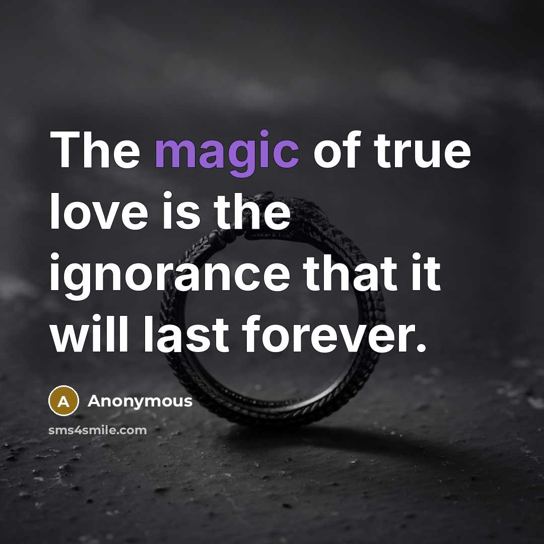 “The magic of true love is the ignorance that it…” quote by Anonymous
