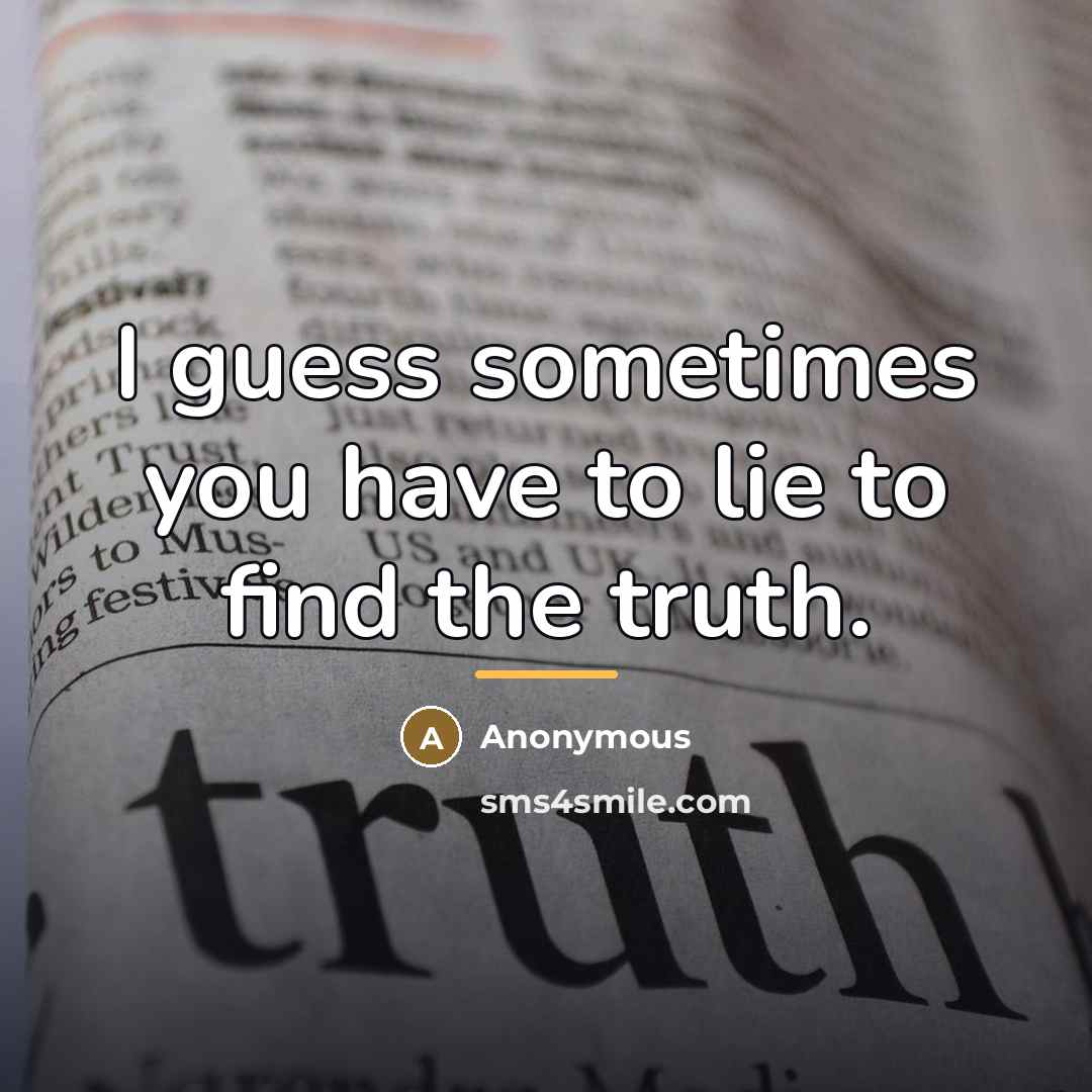 “I guess sometimes you have to lie to find the…” quote by Anonymous
