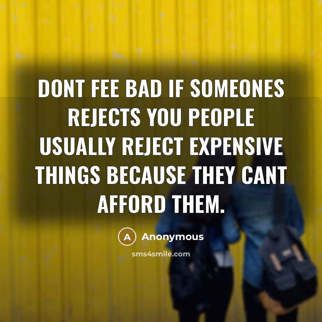“Dont fee bad if someones rejects you people usually reject…” quote by Anonymous