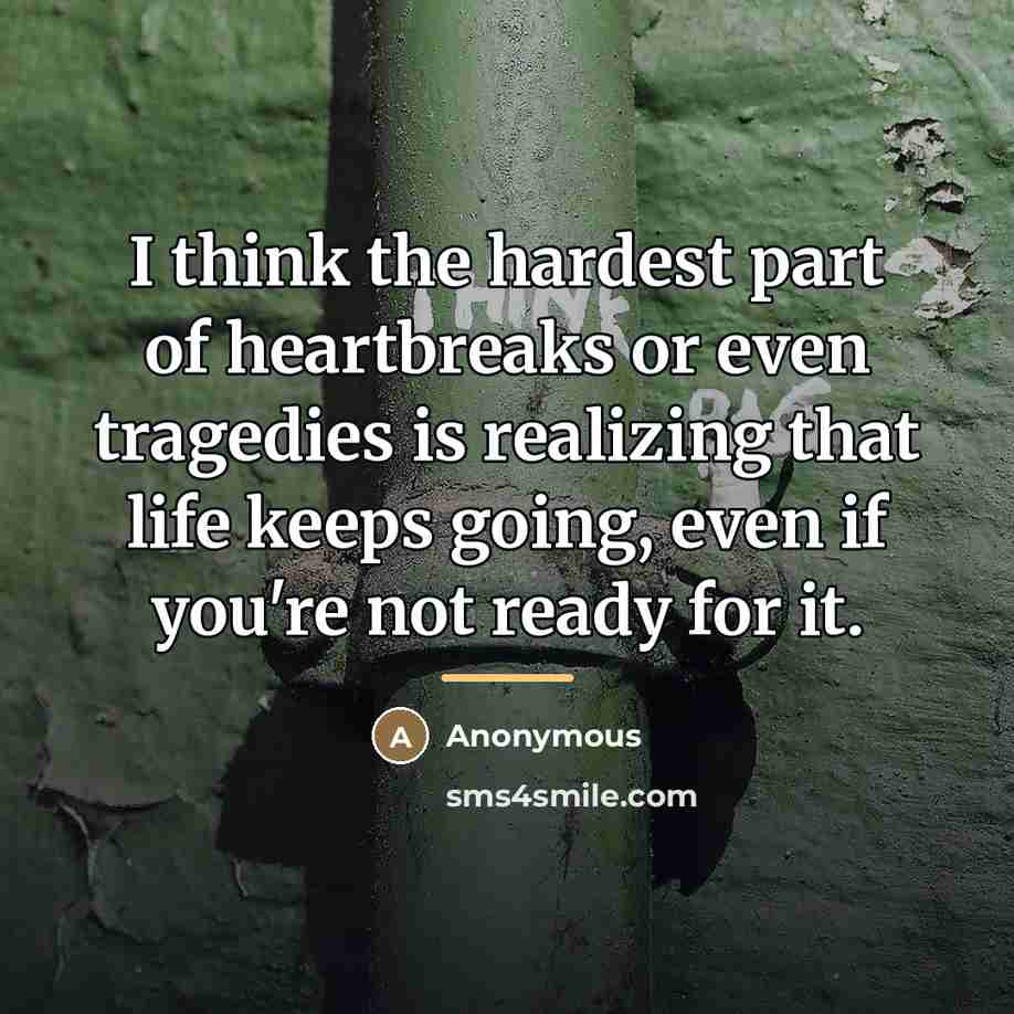 “I think the hardest part of heartbreaks or even tragedies…” quote by Anonymous
