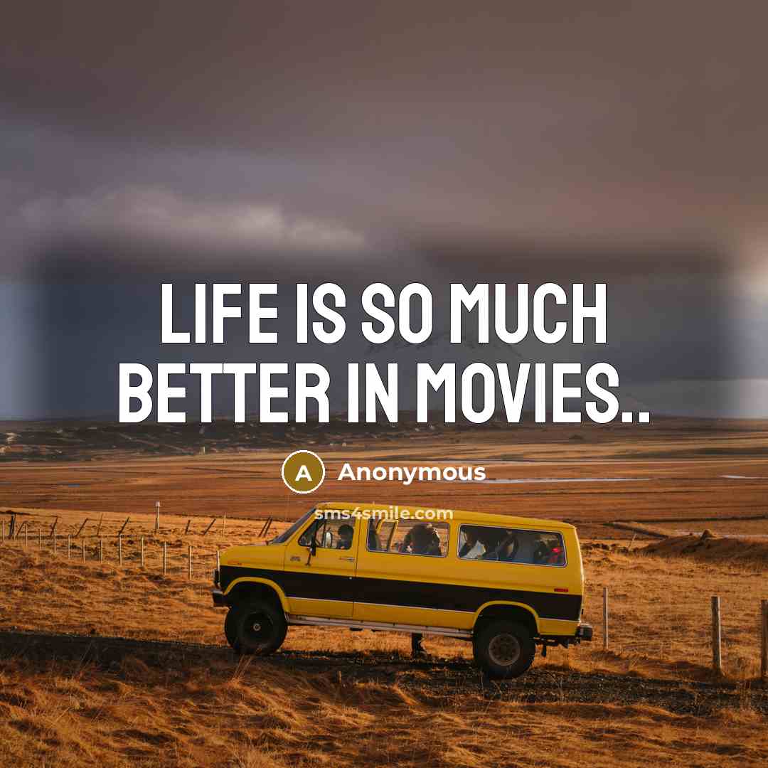 “Life is so much better in movies..…” quote by Anonymous