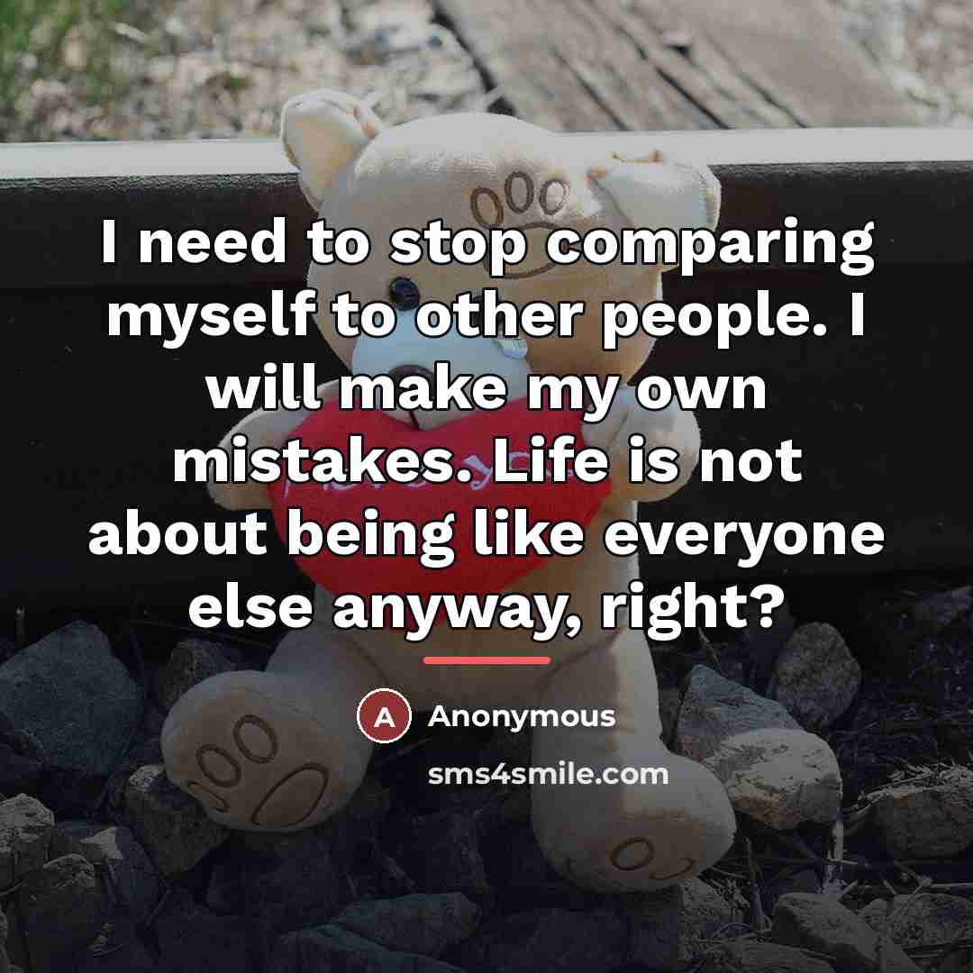 “I need to stop comparing myself to other people. I…” quote by Anonymous