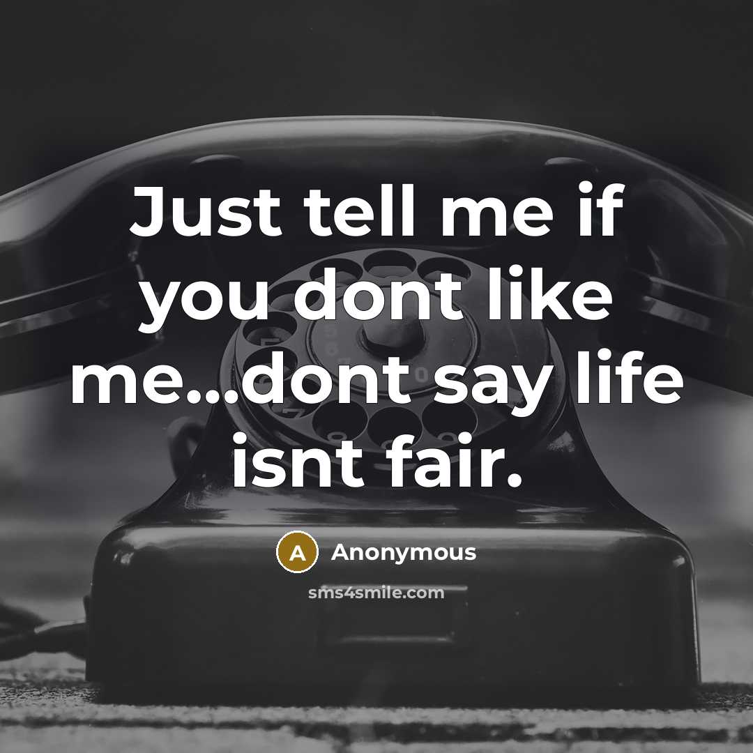 “Just tell me if you dont like me…dont say life isnt fair.” quote by Anonymous