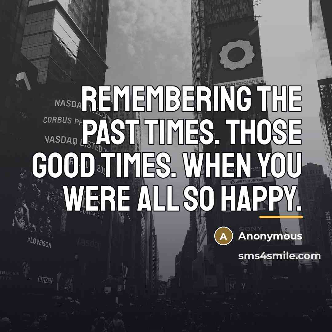 “Remembering the past times. Those good times. When you were…” quote by Anonymous