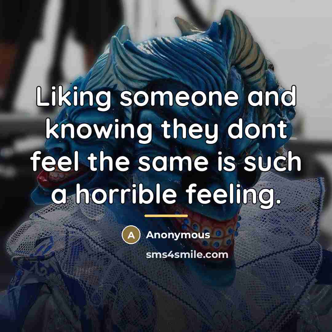 “Liking someone and knowing they dont feel the same is…” quote by Anonymous
