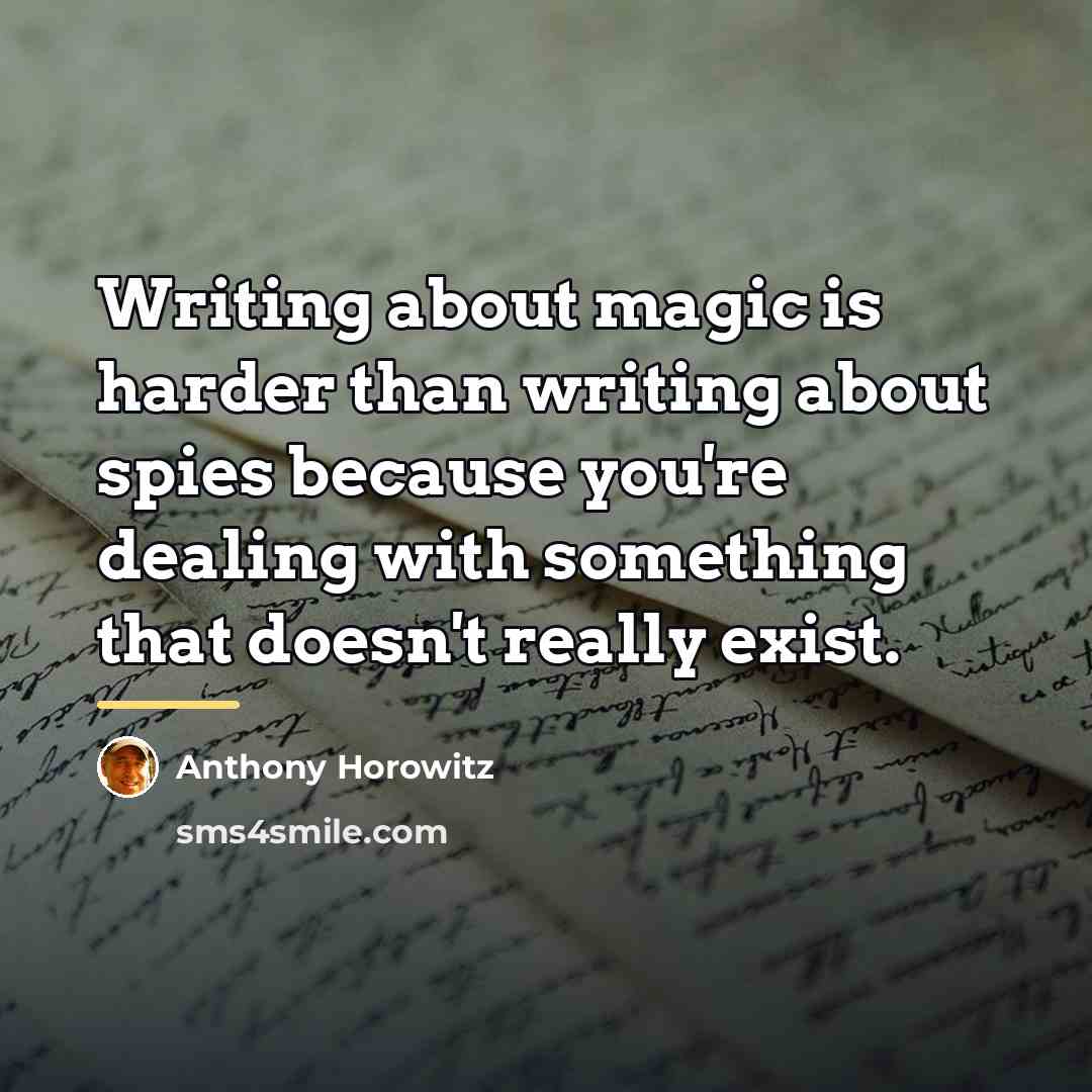 “Writing about magic is harder than writing about spies because…” quote by Anthony Horowitz