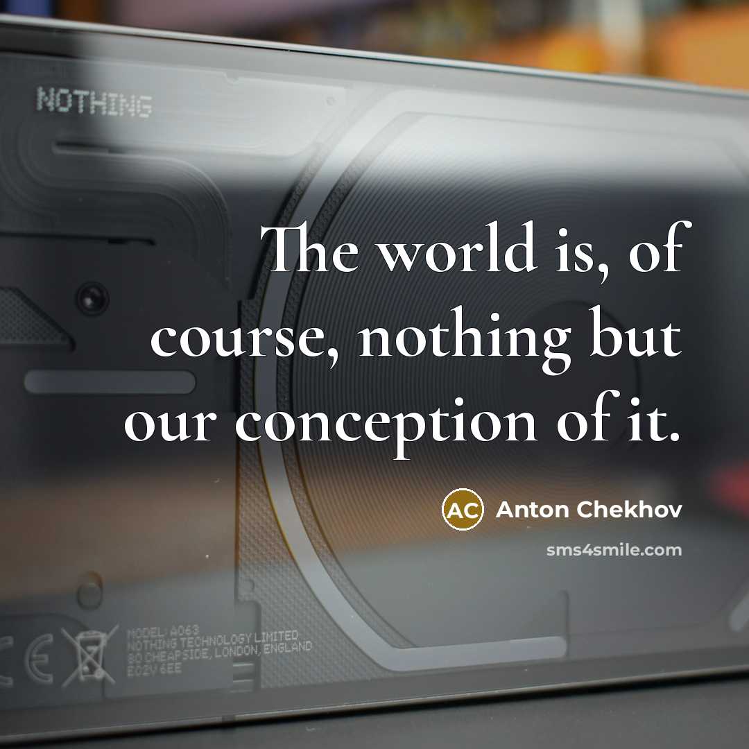“The world is, of course, nothing but our conception of it.” quote by Anton Chekhov