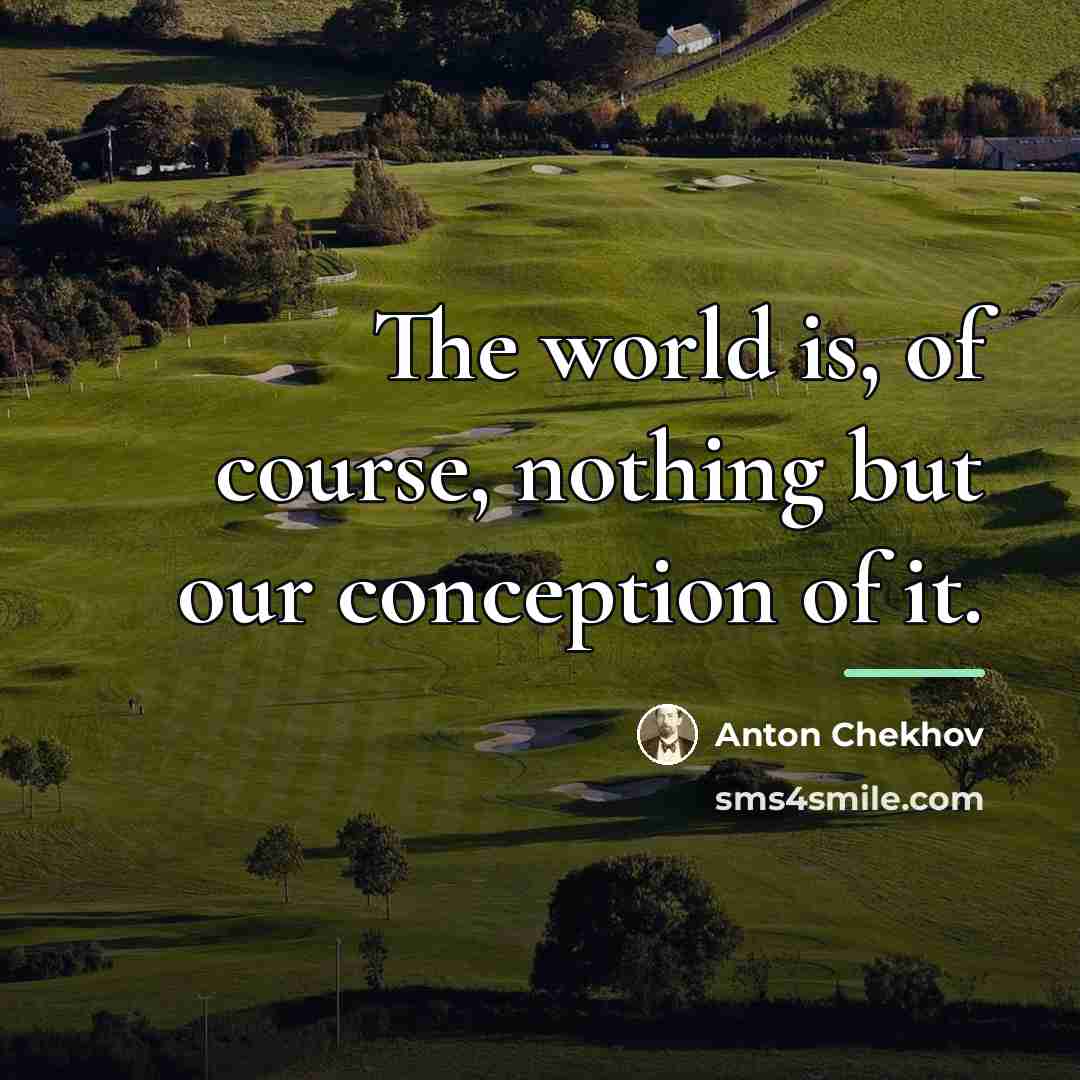 “The world is, of course, nothing but our conception of…” quote by Anton Chekhov