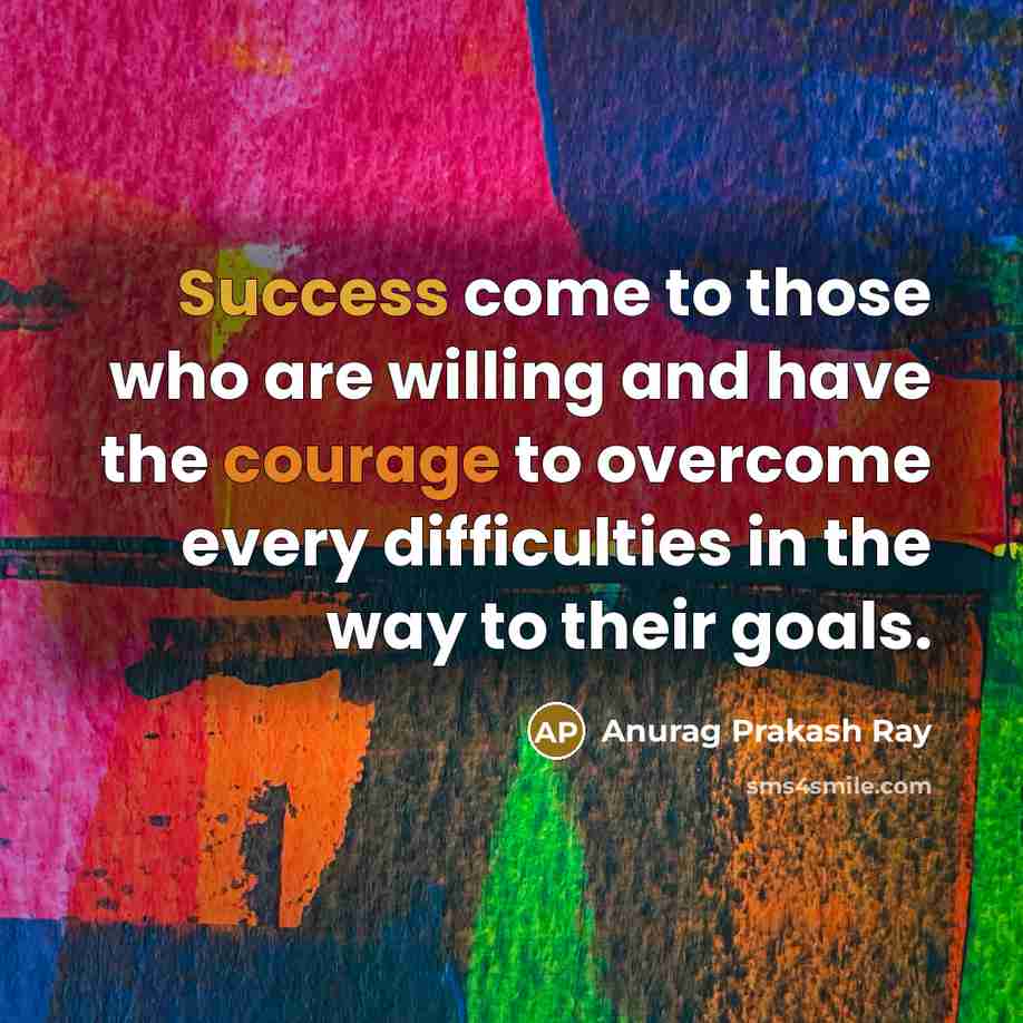 “Success come to those who are willing and have the…” quote by Anurag Prakash Ray