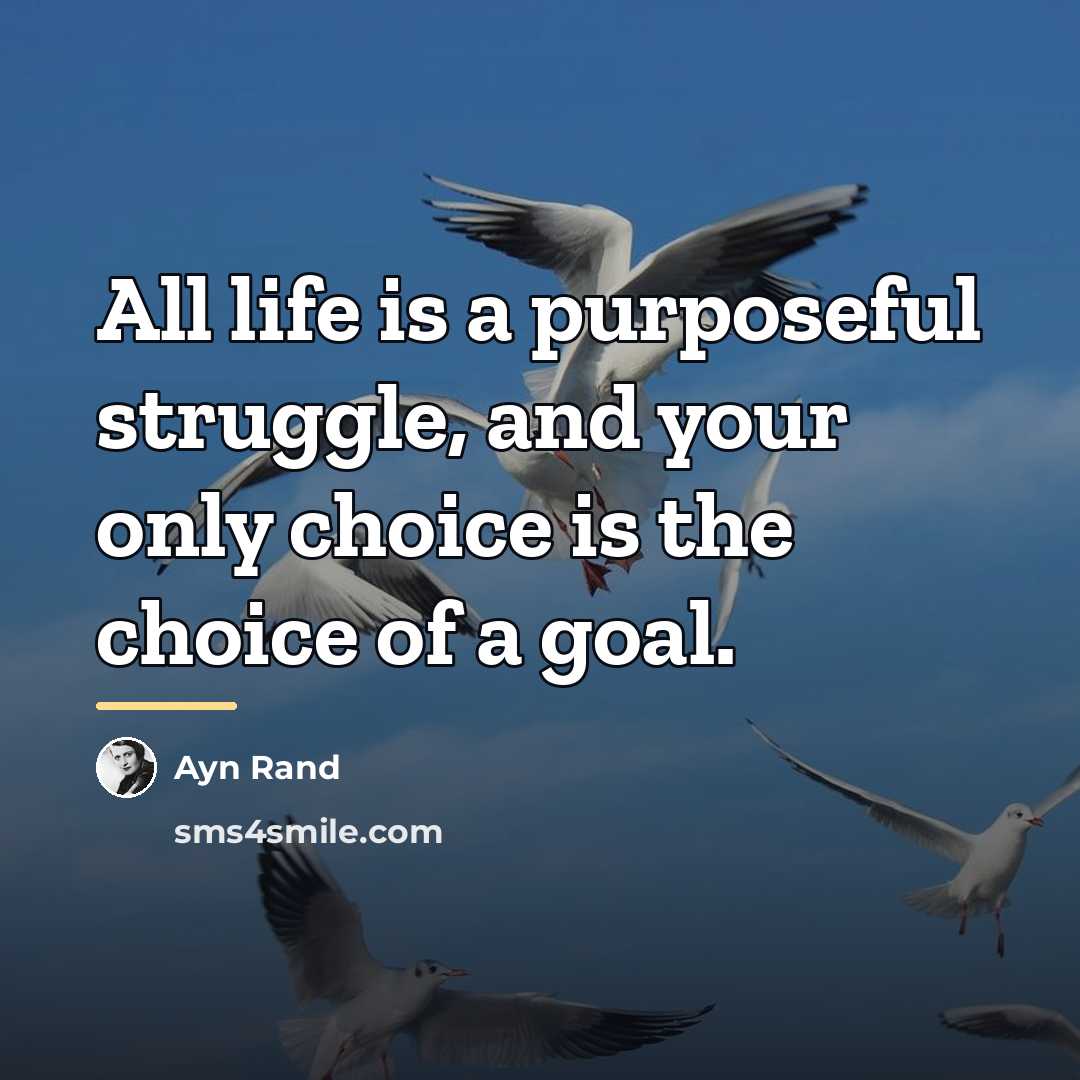 “All life is a purposeful struggle, and your only choice…” quote by Ayn Rand