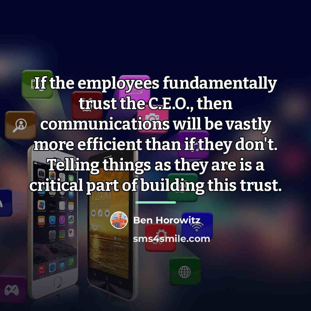 “If the employees fundamentally trust the C.E.O., then communications will…” quote by Ben Horowitz