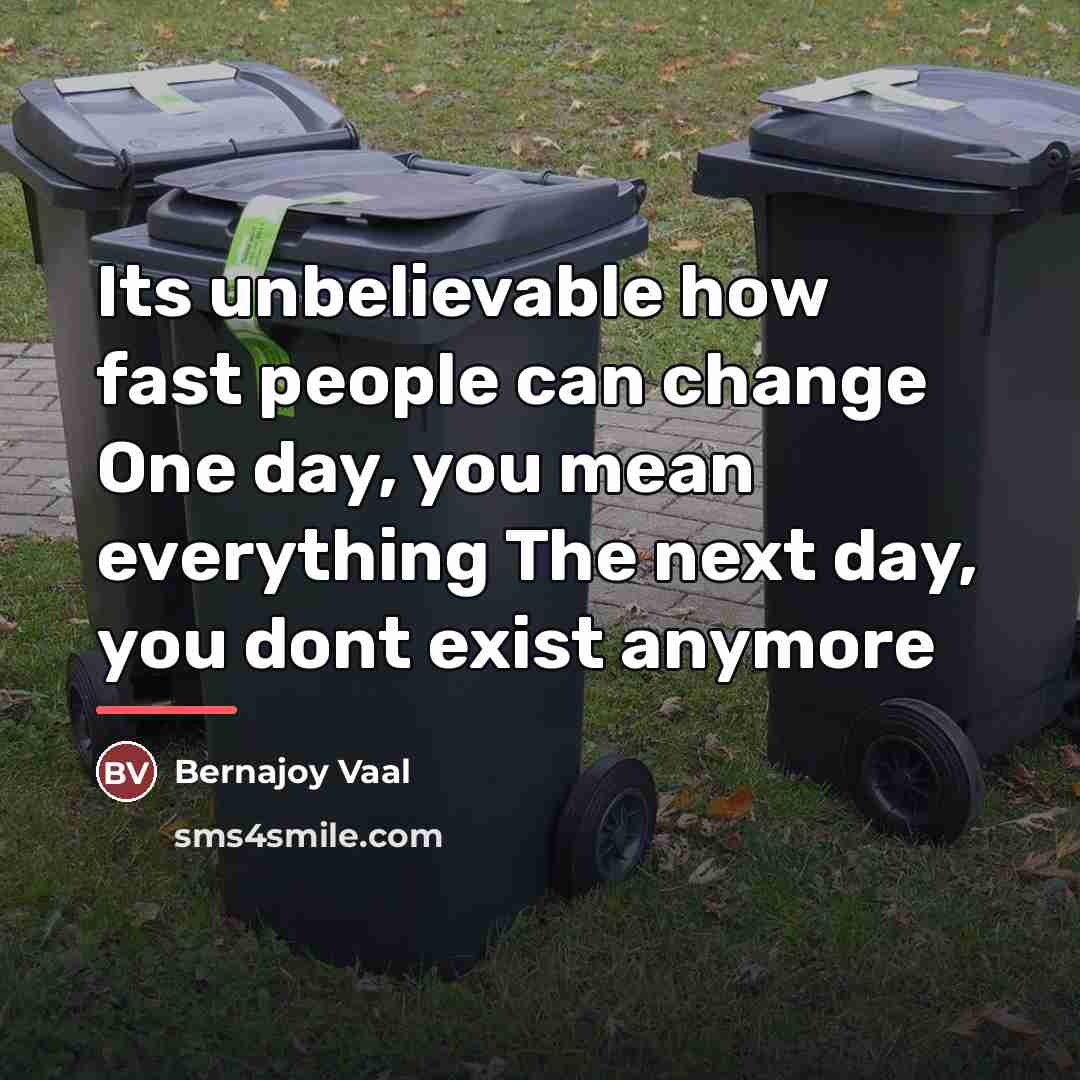 “Its unbelievable how fast people can change One day, you…” quote by Bernajoy Vaal