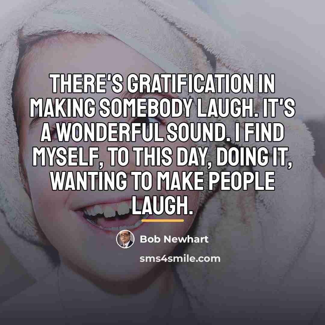 “There's gratification in making somebody laugh. It's a wonderful sound.…” quote by Bob Newhart