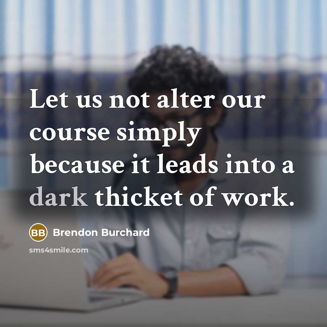 “Let us not alter our course simply because it leads…” quote by Brendon Burchard