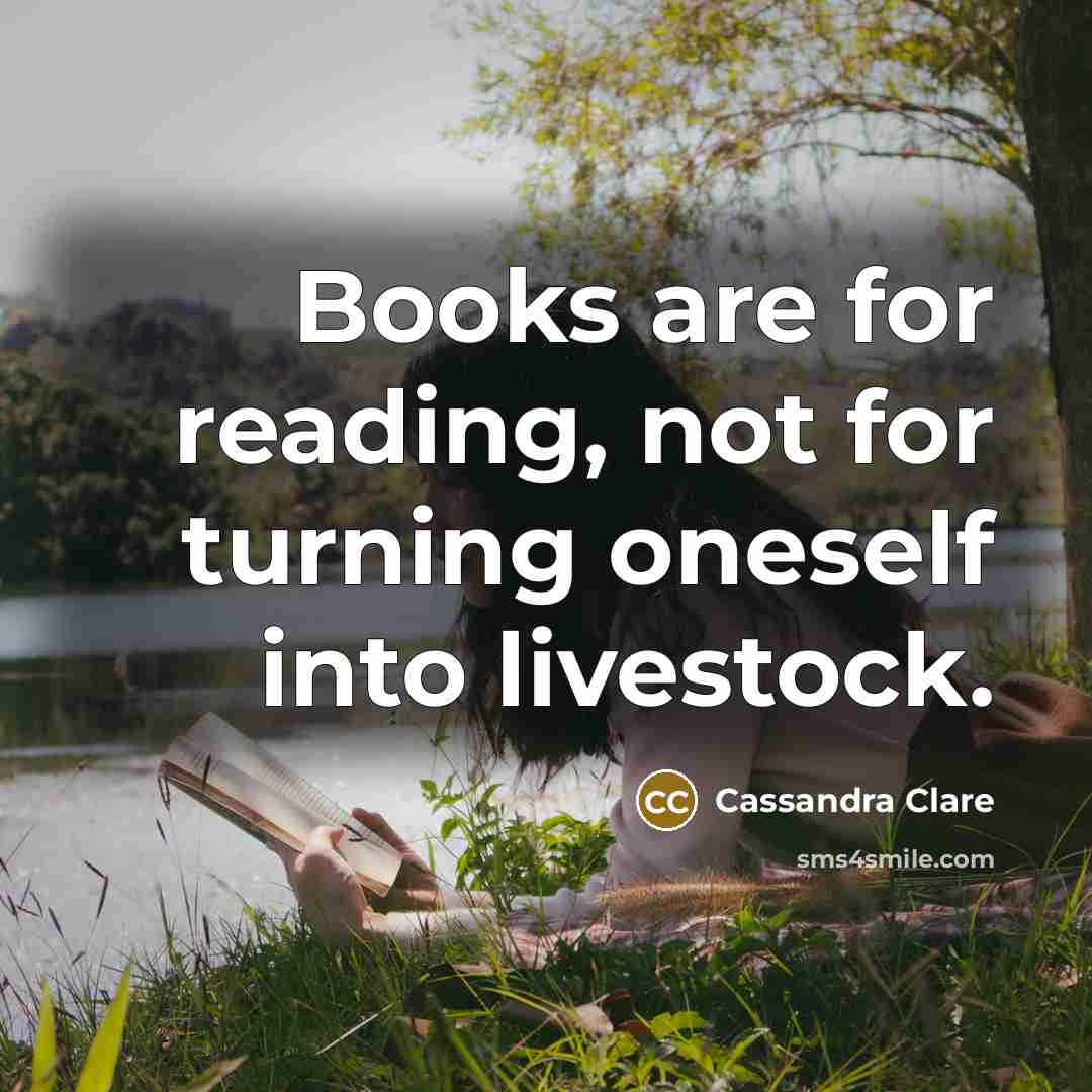 “Books are for reading, not for turning oneself into livestock.…” quote by Cassandra Clare