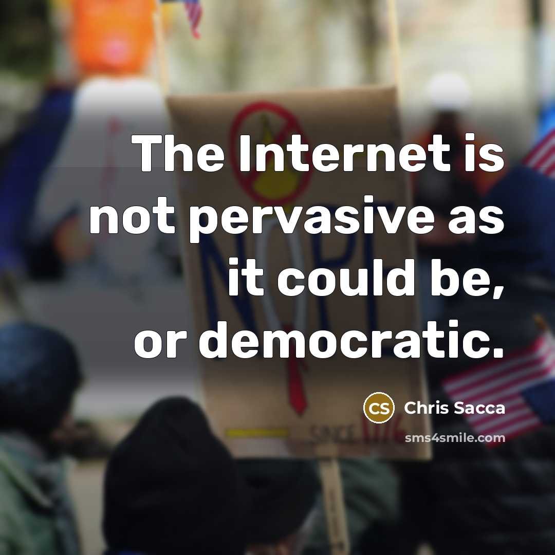 “The Internet is not pervasive as it could be, or…” quote by Chris Sacca