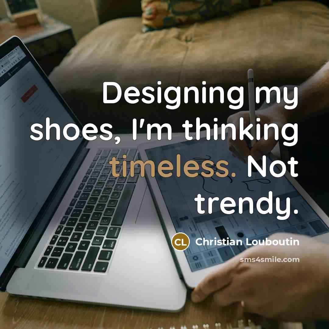 “Designing my shoes, I'm thinking timeless. Not trendy.…” quote by Christian Louboutin