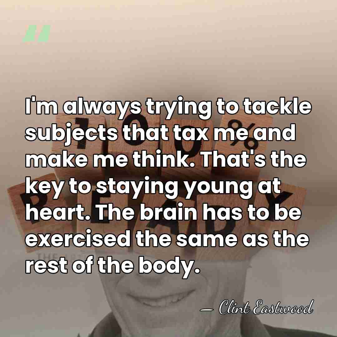 I'm always trying to tackle subjects that tax me and make me&hellip; - Clint Eastwood
