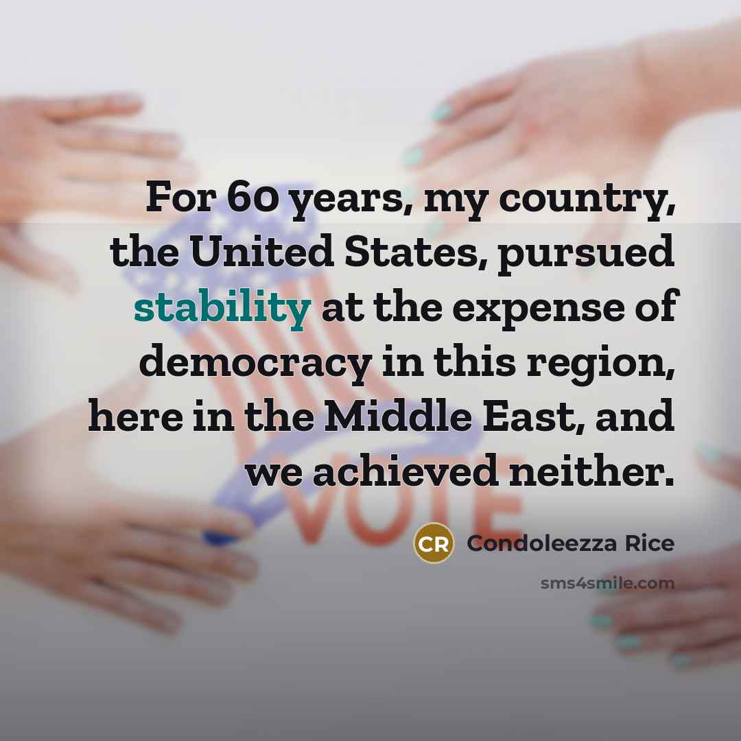 “For 60 years, my country, the United States, pursued stability…” quote by Condoleezza Rice