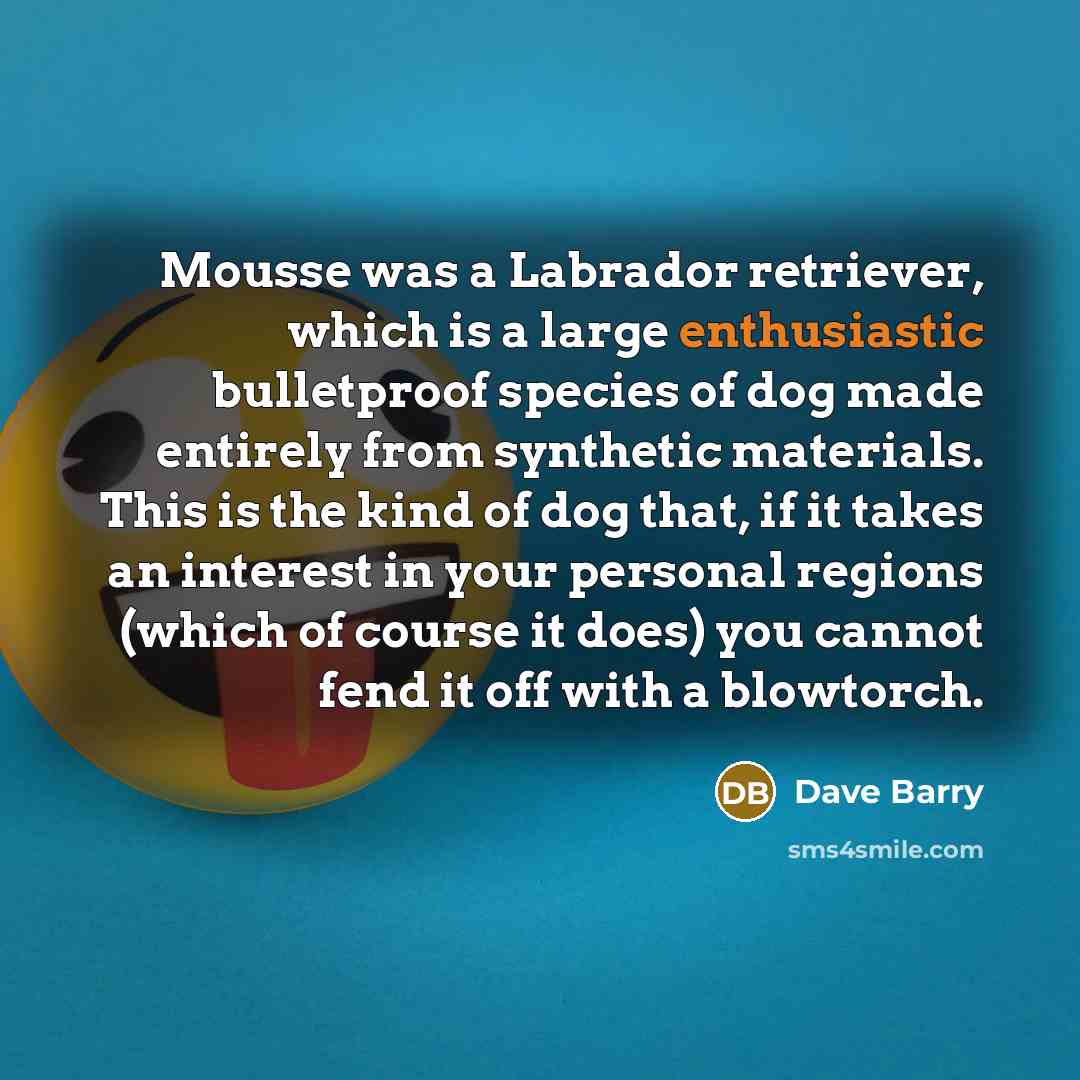 “Mousse was a Labrador retriever, which is a large enthusiastic…” quote by Dave Barry
