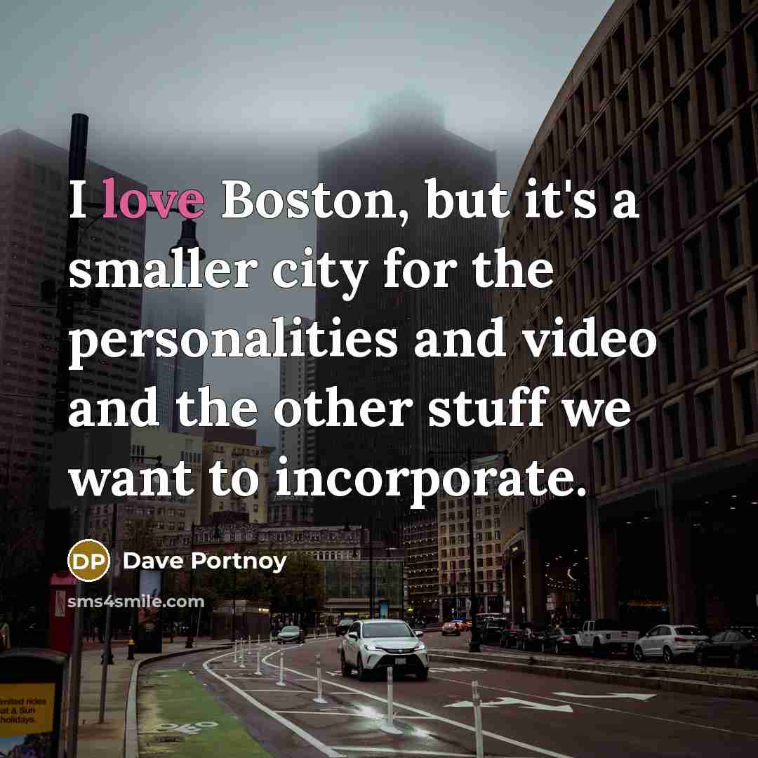 “I love Boston, but it's a smaller city for the…” quote by Dave Portnoy