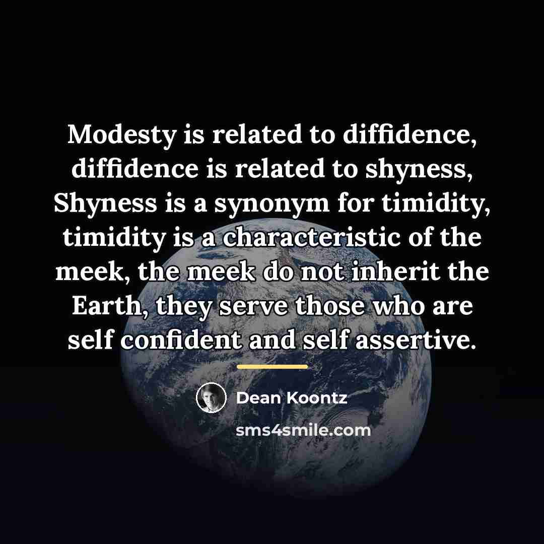 “Modesty is related to diffidence, diffidence is related to shyness,…” quote by Dean Koontz