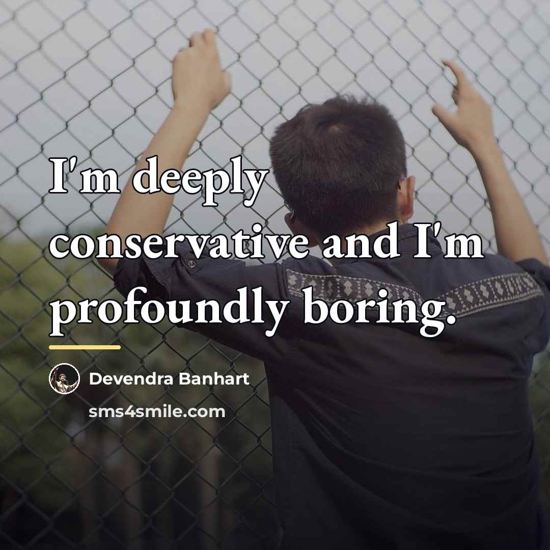 “I'm deeply conservative and I'm profoundly boring.…” quote by Devendra Banhart