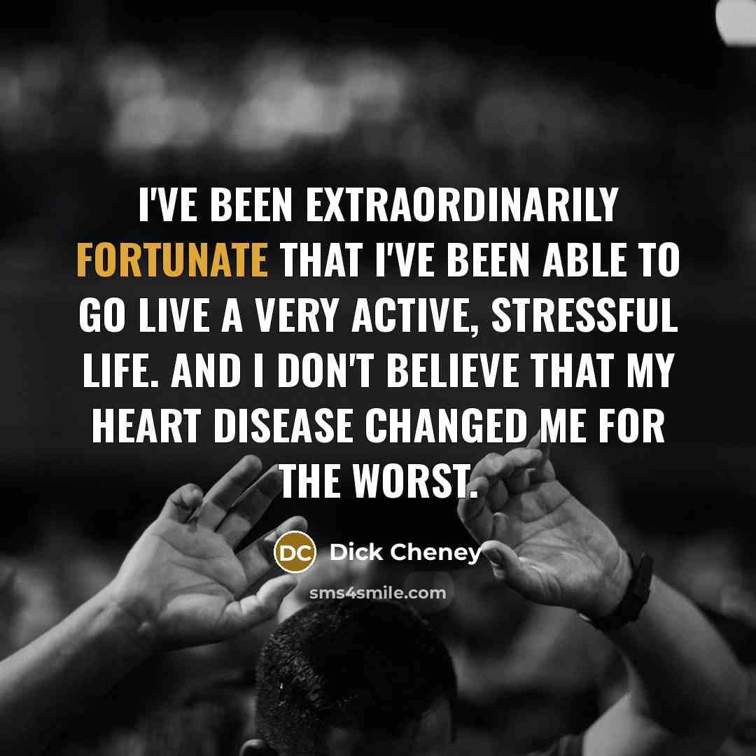 “I've been extraordinarily fortunate that I've been able to go…” quote by Dick Cheney