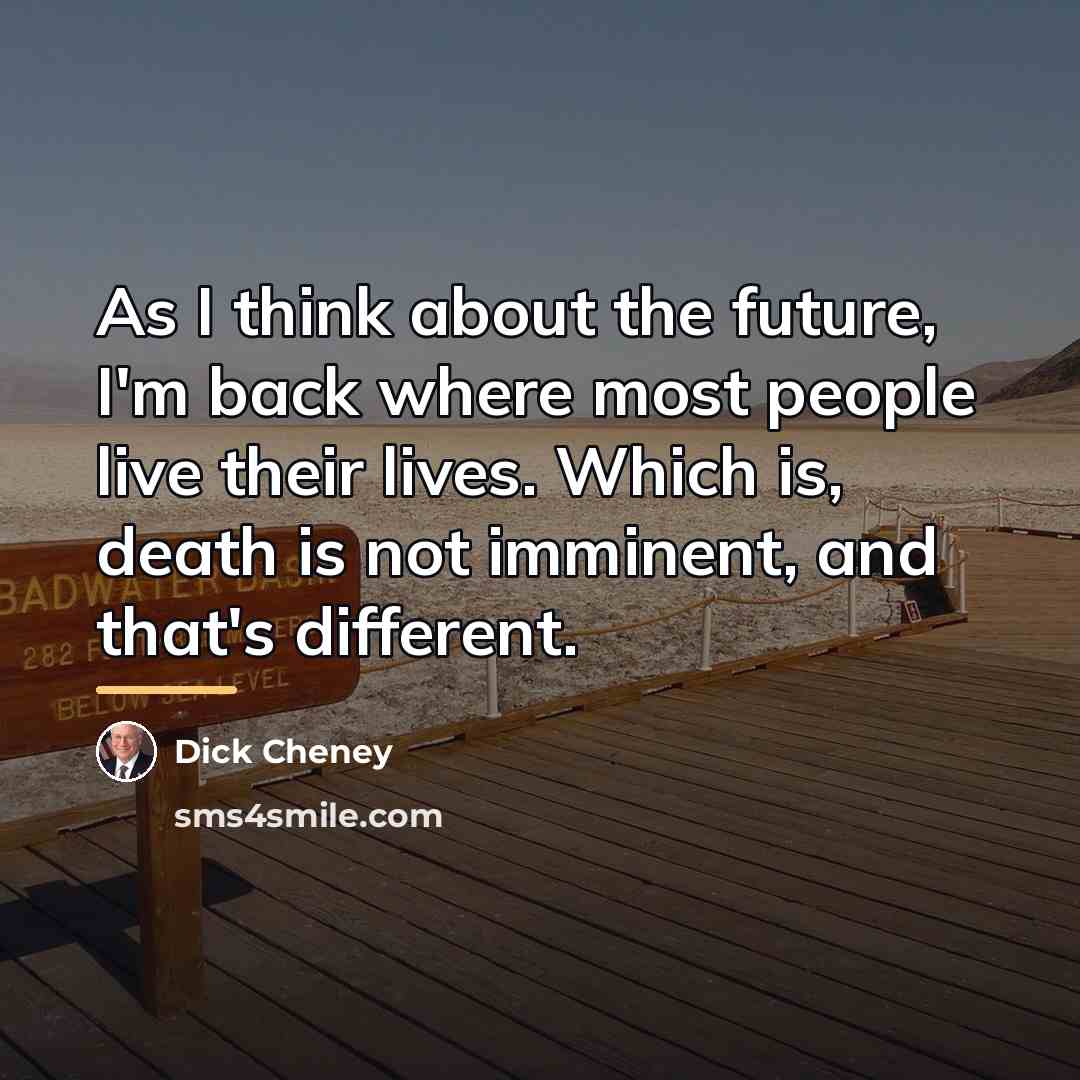 “As I think about the future, I'm back where most…” quote by Dick Cheney
