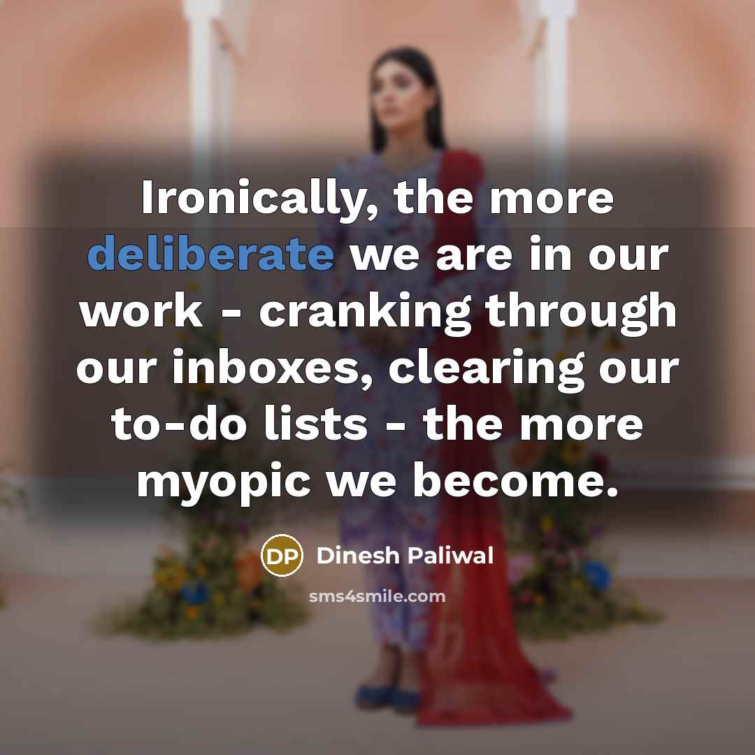 “Ironically, the more deliberate we are in our work -…” quote by Dinesh Paliwal