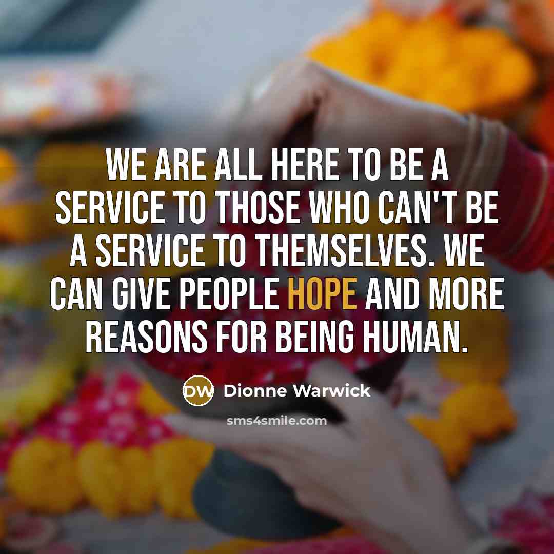 “We are all here to be a service to those…” quote by Dionne Warwick