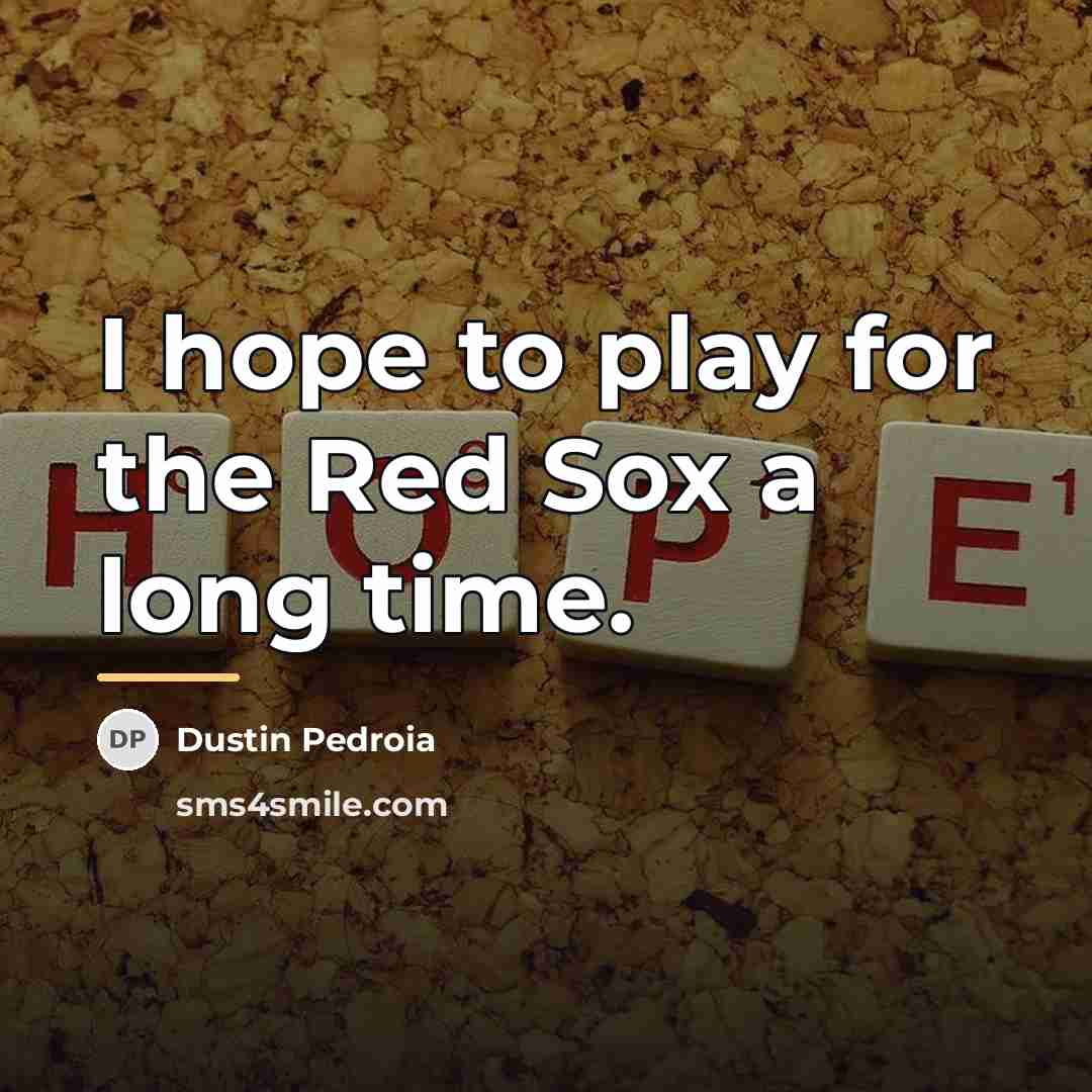 “I hope to play for the Red Sox a long…” quote by Dustin Pedroia