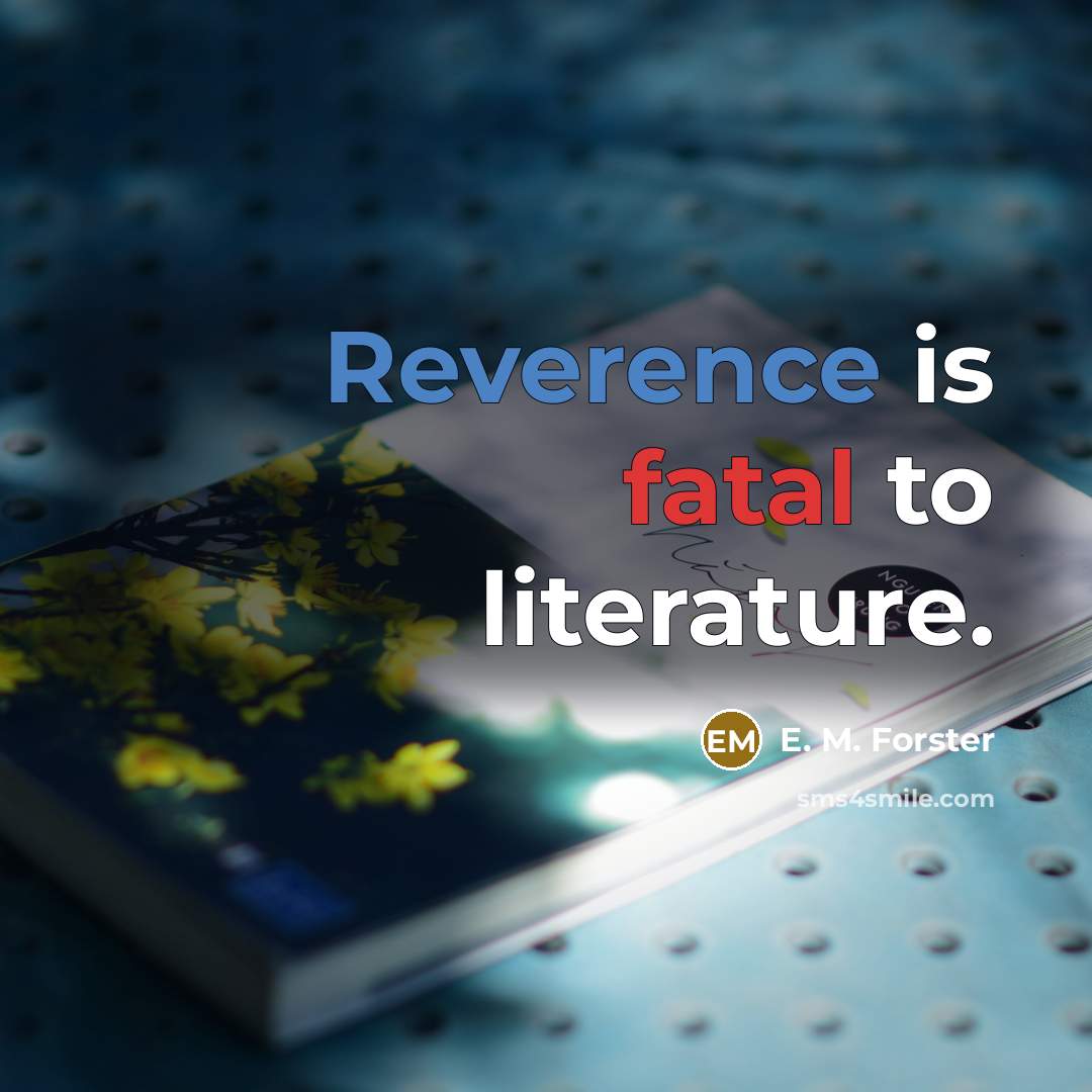 “Reverence is fatal to literature.…” quote by E. M. Forster
