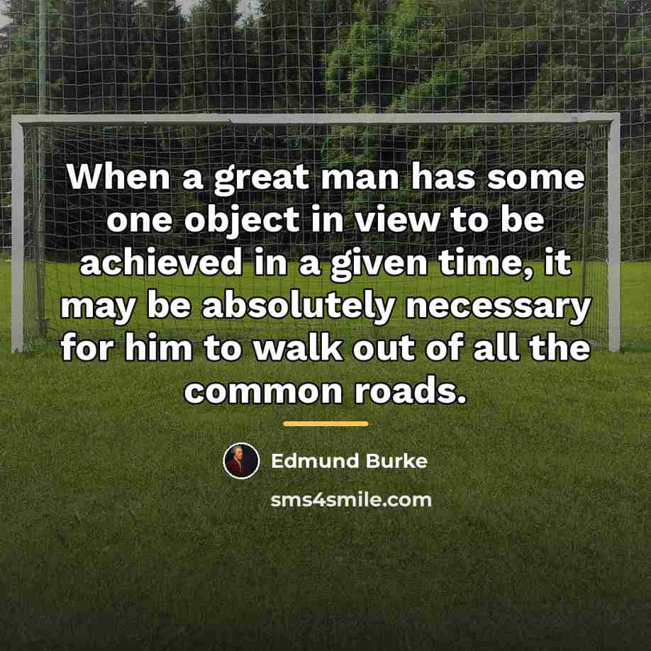 “When a great man has some one object in view…” quote by Edmund Burke
