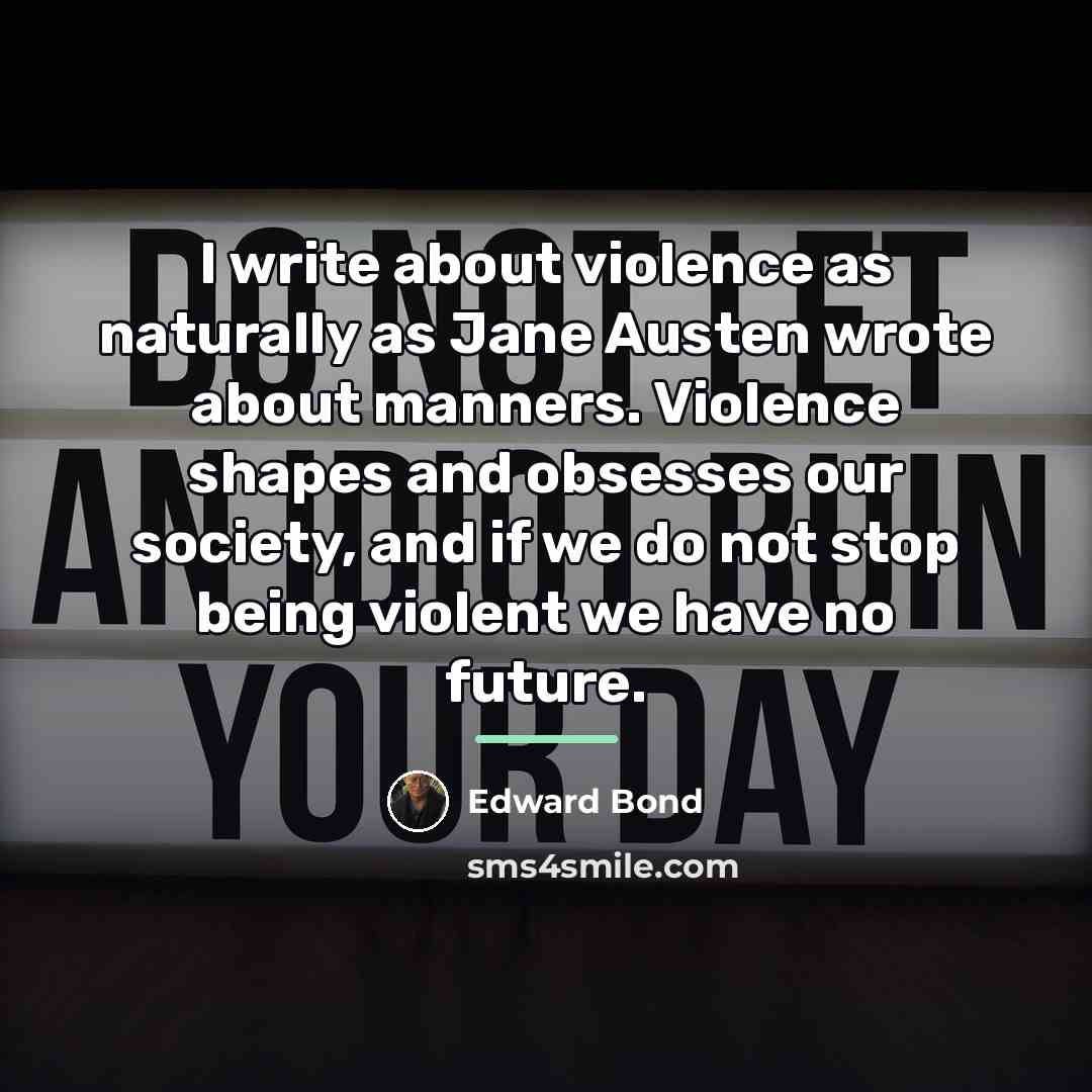 “I write about violence as naturally as Jane Austen wrote…” quote by Edward Bond