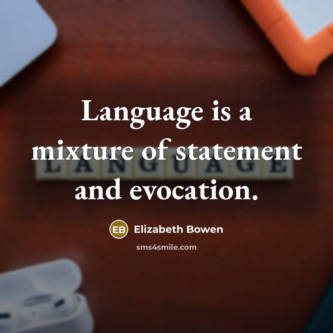“Language is a mixture of statement and evocation.” quote by Elizabeth Bowen