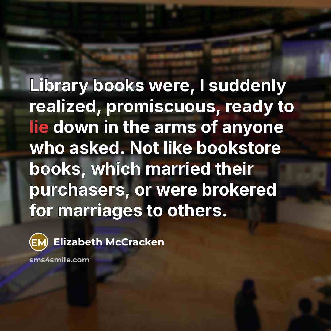 “Library books were, I suddenly realized, promiscuous, ready to lie…” quote by Elizabeth McCracken