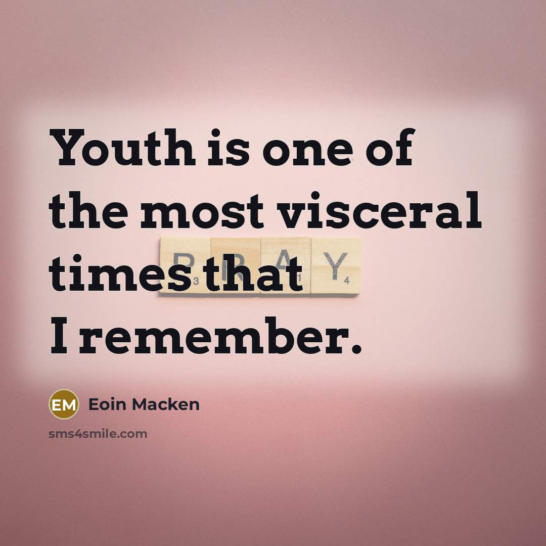 “Youth is one of the most visceral times that I…” quote by Eoin Macken
