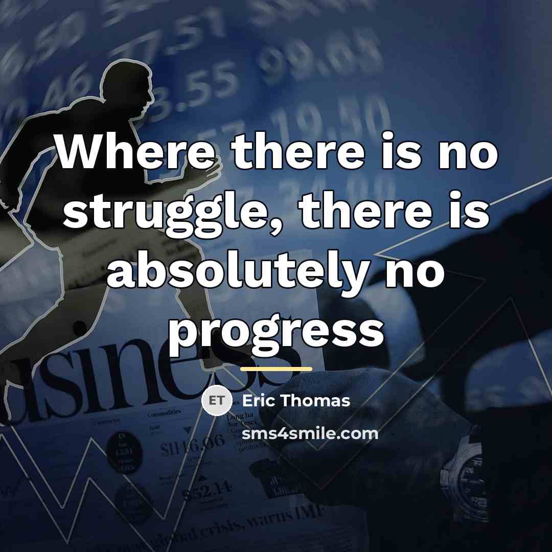 “Where there is no struggle, there is absolutely no progress…” quote by Eric Thomas