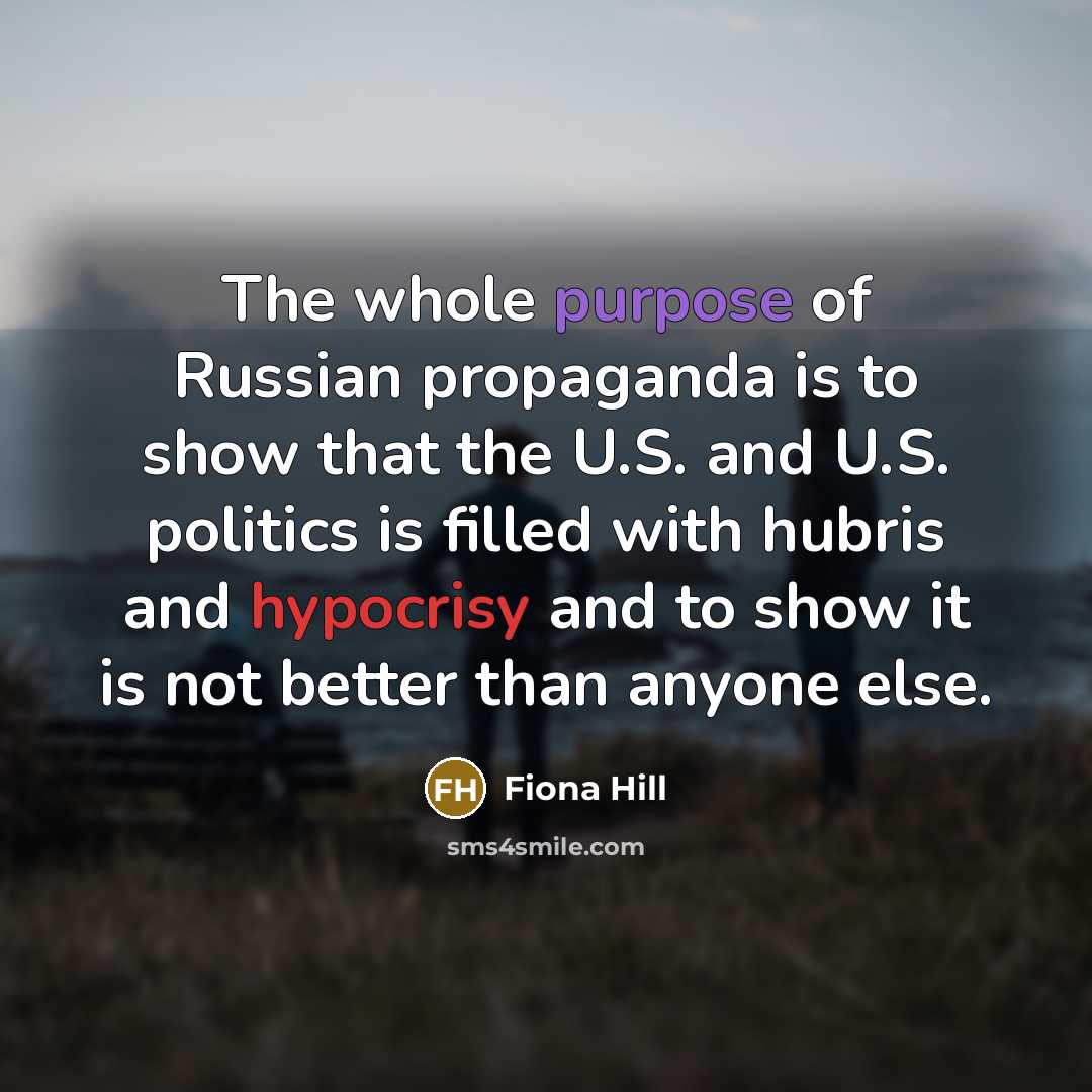 “The whole purpose of Russian propaganda is to show that…” quote by Fiona Hill