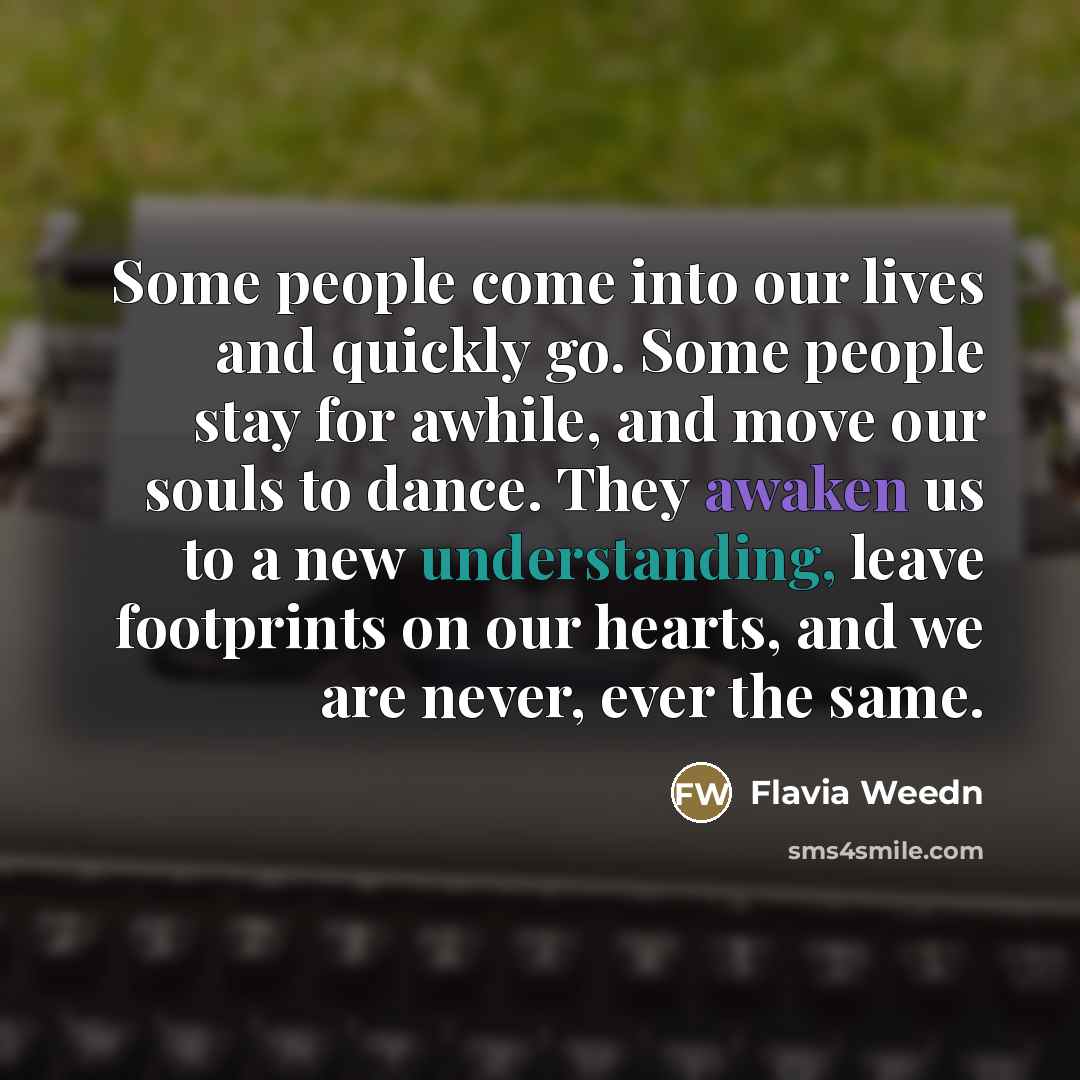 “Some people come into our lives and quickly go. Some…” quote by Flavia Weedn