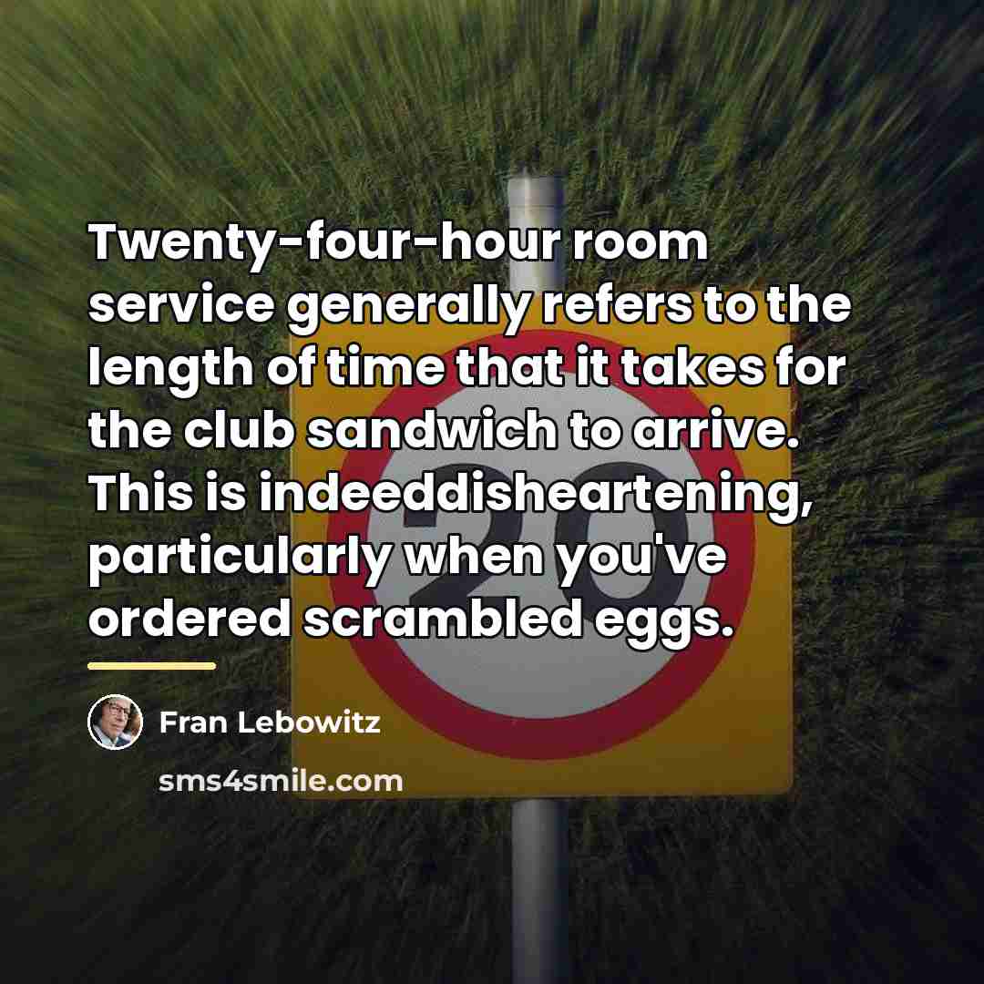 “Twenty-four-hour room service generally refers to the length of time…” quote by Fran Lebowitz