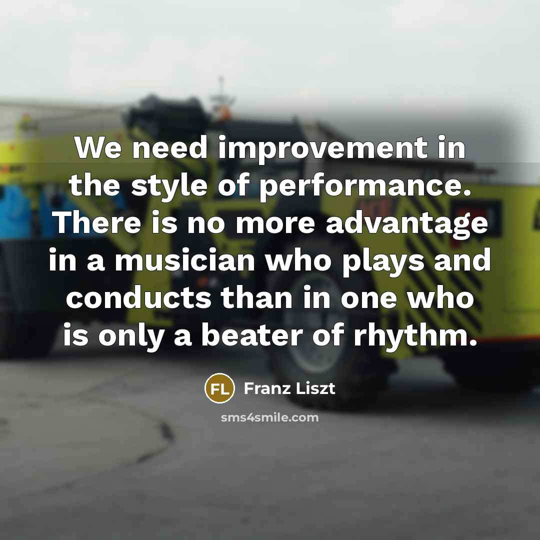 “We need improvement in the style of performance. There is…” quote by Franz Liszt